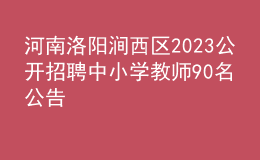 河南洛陽澗西區(qū)2023公開招聘中小學教師90名公告