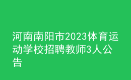 河南南陽(yáng)市2023體育運(yùn)動(dòng)學(xué)校招聘教師3人公告