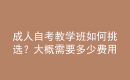 成人自考教學班如何挑選？大概需要多少費用 