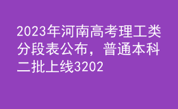 2023年河南高考理工類分段表公布，普通本科二批上線320263人