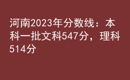 河南2023年分?jǐn)?shù)線(xiàn)：本科一批文科547分，理科514分