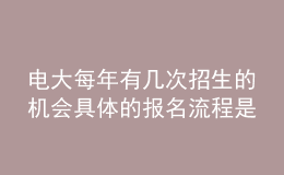 電大每年有幾次招生的機(jī)會(huì)具體的報(bào)名流程是什么