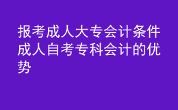 報考成人大專會計條件 成人自考?？茣嫷膬?yōu)勢 