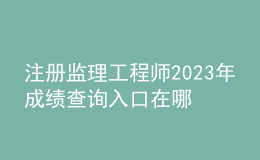 注冊(cè)監(jiān)理工程師2023年成績(jī)查詢?nèi)肟谠谀? style=