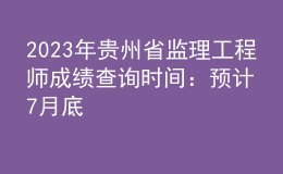 2023年貴州省監(jiān)理工程師成績查詢時間：預(yù)計7月底