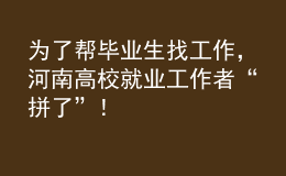 為了幫畢業(yè)生找工作，河南高校就業(yè)工作者“拼了”！