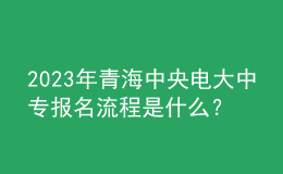 2023年青海中央電大中專報名流程是什么？
