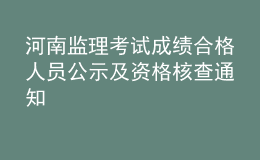 河南監(jiān)理考試成績(jī)合格人員公示及資格核查通知
