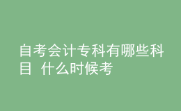 自考會(huì)計(jì)?？朴心男┛颇?什么時(shí)候考