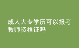 成人大專學(xué)歷可以報考教師資格證嗎