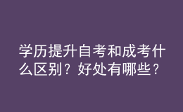 學歷提升自考和成考什么區(qū)別？好處有哪些？ 