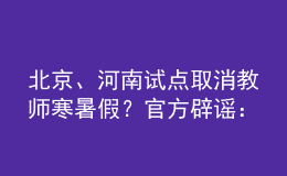 北京、河南試點取消教師寒暑假？官方辟謠：消息不實