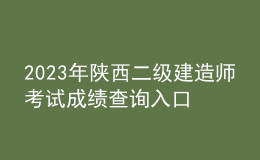 2023年陜西二級(jí)建造師考試成績查詢?nèi)肟? style=