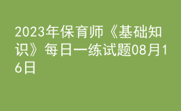 2023年保育師《基礎知識》每日一練試題08月16日