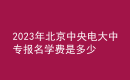2023年北京中央電大中專報名學費是多少？