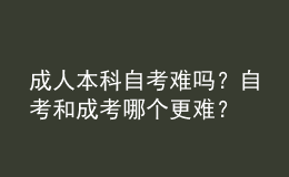 成人本科自考難嗎？自考和成考哪個(gè)更難？ 
