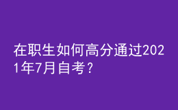 在職生如何高分通過2021年7月自考？