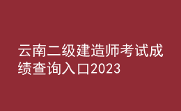 云南二級建造師考試成績查詢?nèi)肟?023