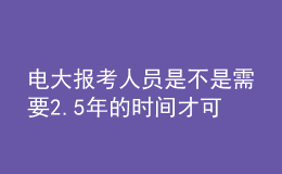 電大報(bào)考人員是不是需要2.5年的時(shí)間才可以申請畢業(yè)呢？