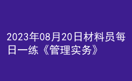 2023年08月20日材料員每日一練《管理實務(wù)》