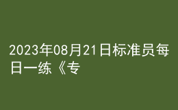 2023年08月21日標準員每日一練《專業(yè)基礎知識》