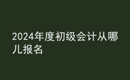 202024年度初級會(huì)計(jì)從哪兒報(bào)名