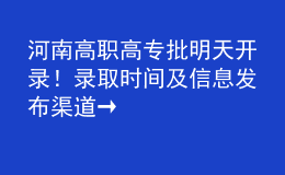 河南高職高專批明天開錄！錄取時間及信息發(fā)布渠道→