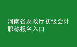 河南省財(cái)政廳初級(jí)會(huì)計(jì)職稱(chēng)報(bào)名入口