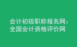 會計(jì)初級職稱報(bào)名網(wǎng)：全國會計(jì)資格評價(jià)網(wǎng)