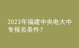 2023年福建中央電大中專報名條件？