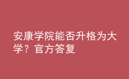 安康學(xué)院能否升格為大學(xué)？官方答復(fù)