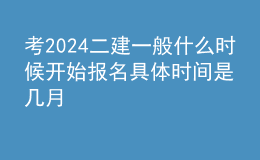 考2024二建一般什么時候開始報名 具體時間是幾月