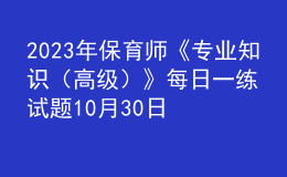 2023年保育師《專業(yè)知識(shí)（高級(jí)）》每日一練試題10月30日