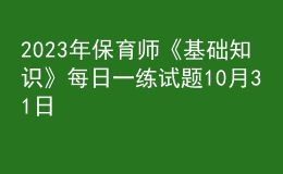 2023年保育師《基礎知識》每日一練試題10月31日