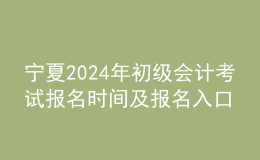 寧夏202024年初級會計(jì)考試報(bào)名時(shí)間及報(bào)名入口