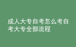 成人大專(zhuān)自考怎么考 自考大專(zhuān)全部流程 
