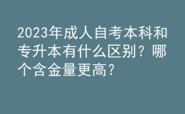 2023年成人自考本科和專升本有什么區(qū)別？哪個含金量更高？ 