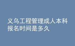 義烏工程管理成人本科報(bào)名時(shí)間是多久