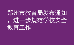 鄭州市教育局發(fā)布通知，進一步規(guī)范學(xué)校安全教育工作