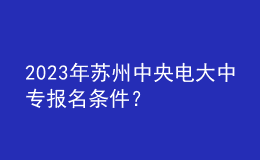 2023年蘇州中央電大中專報名條件？