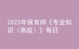 2023年保育師《專業(yè)知識（高級）》每日一練試題12月18日