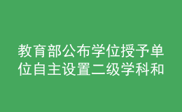教育部公布學位授予單位自主設(shè)置二級學科和交叉學科名單