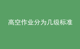 高空作業(yè)分為幾級標準