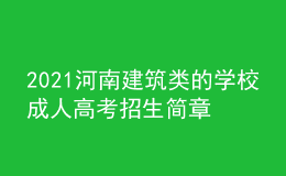 2021河南建筑類的學(xué)校成人高考招生簡章