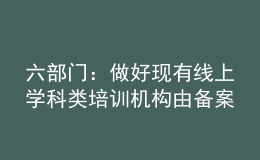 六部門：做好現(xiàn)有線上學科類培訓機構由備案改為審批工作