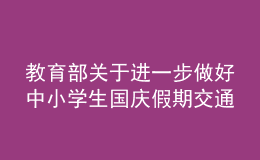 教育部關(guān)于進(jìn)一步做好中小學(xué)生國慶假期交通出行安全工作提醒