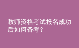 教師資格考試報名成功后如何備考？