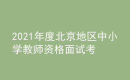 2021年度北京地區(qū)中小學教師資格面試考試公告