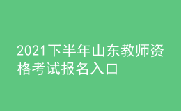 2021下半年山東教師資格考試報名入口