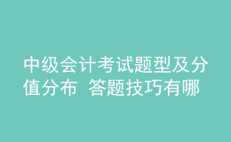 中級(jí)會(huì)計(jì)考試題型及分值分布 答題技巧有哪些